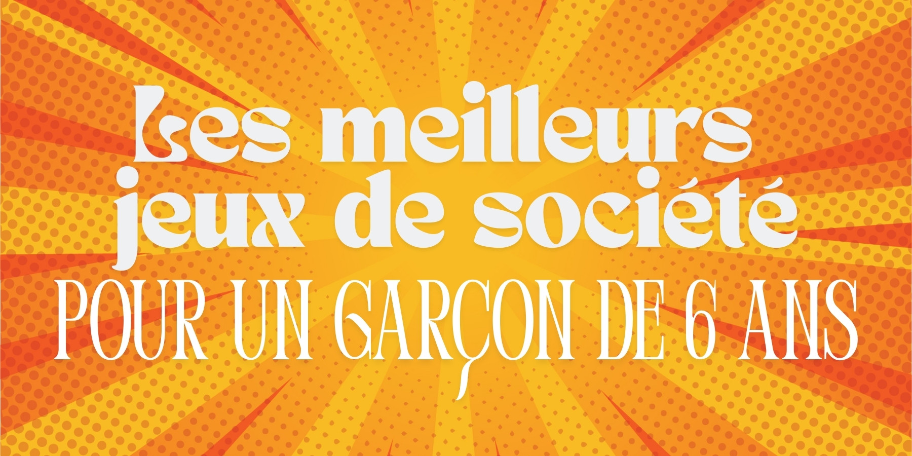 Sélection des meilleurs jeux de société  pour un garçon de 6 ans : fou rires et moment de partage en famille garanti, pour un cadeau d'anniversaire ou Noël.