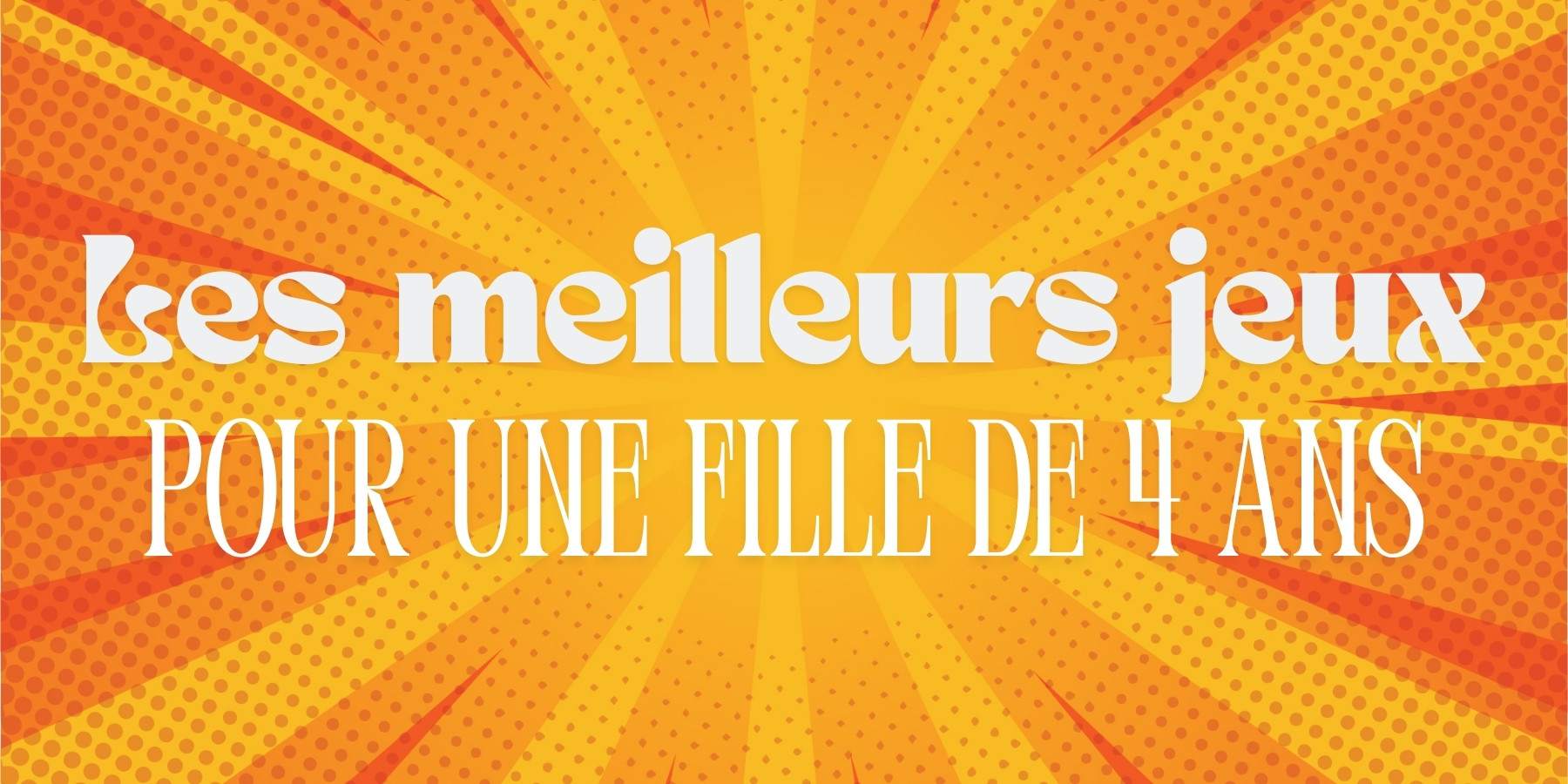 Les meilleures idées cadeaux pour une fille de 4 ans : jeux fun, jeu original et jeux éducatifs pour son anniversaire et Noël.
