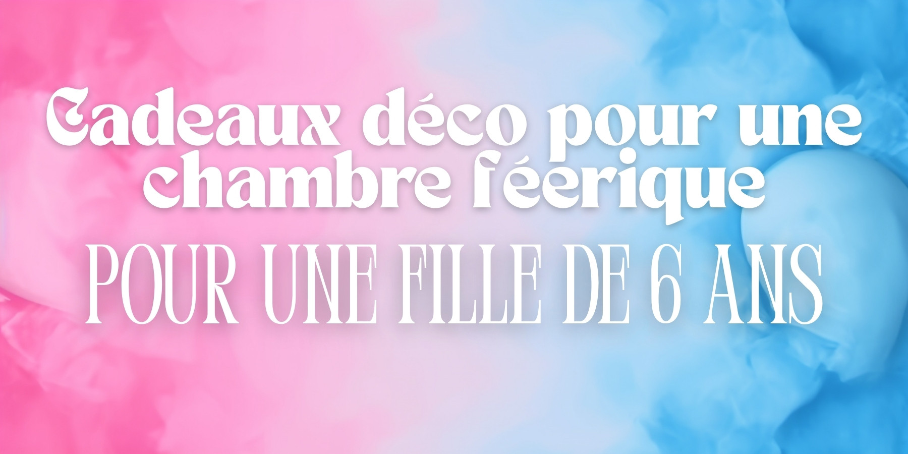 Idée cadeau pour une fille de 6 ans : Les meilleurs déco pour une chambre féeriques : veilleuse, globe lumineux, projecteur d'étoiles pour son anniversaire et Noël.