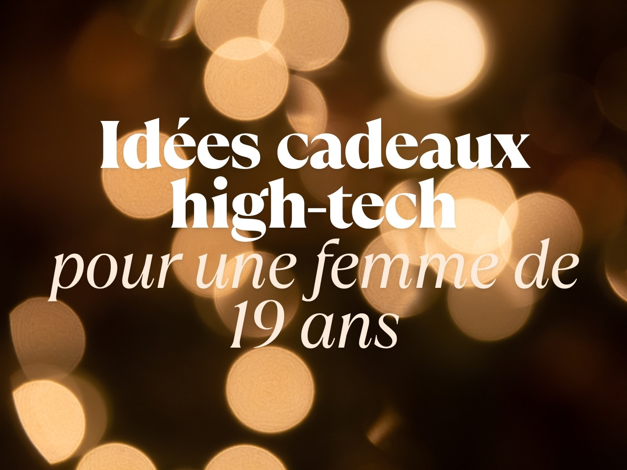 Les meilleures idées Cadeaux high-tech pour une femme de 19 ans : drone, projecteur, déco connectée, montres originales.