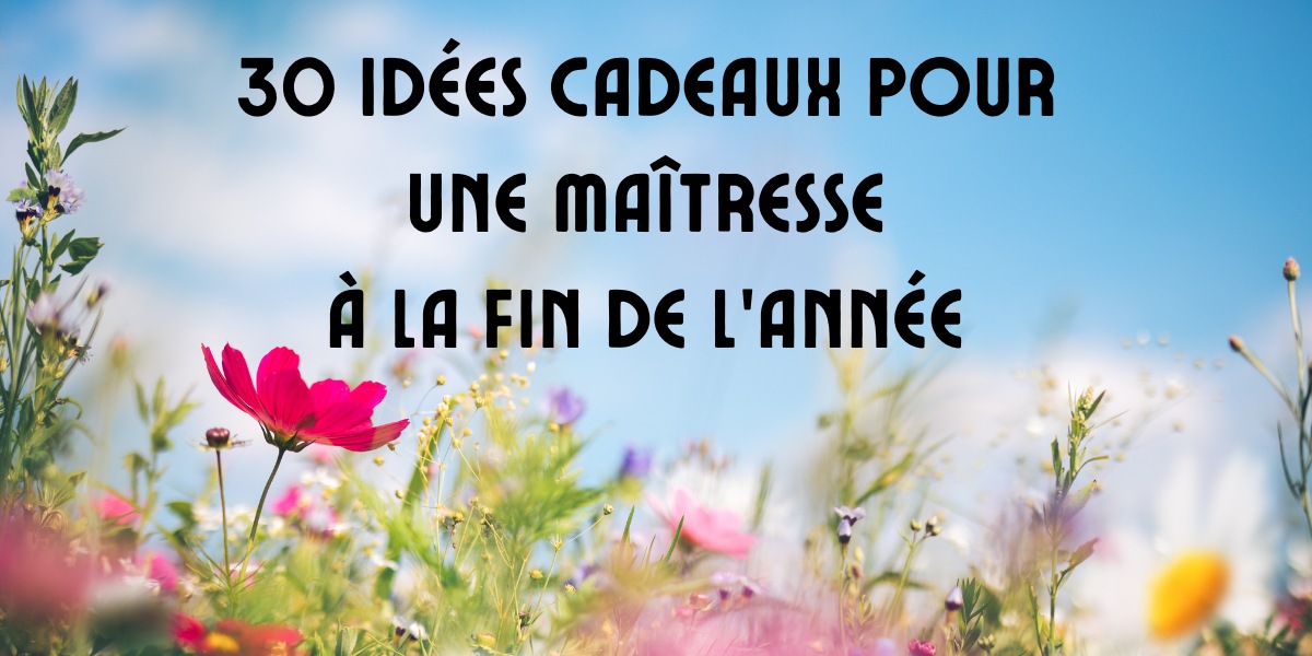 Cadeau de fin d’année pour maîtresse – Offrez un cadeau original et mémorable pour remercier sa maîtresse d'école.